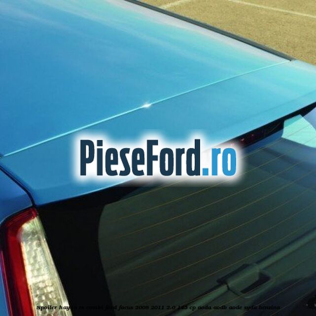 Spoiler Hayon RS (Combi) Ford Focus 2008-2011 2.0 145 cp AODA, AODB, AODE, SYDA benzina