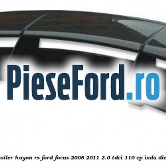 Spoiler hayon RS Ford Focus 2008-2011 2.0 TDCi 110 cp IXDA diesel