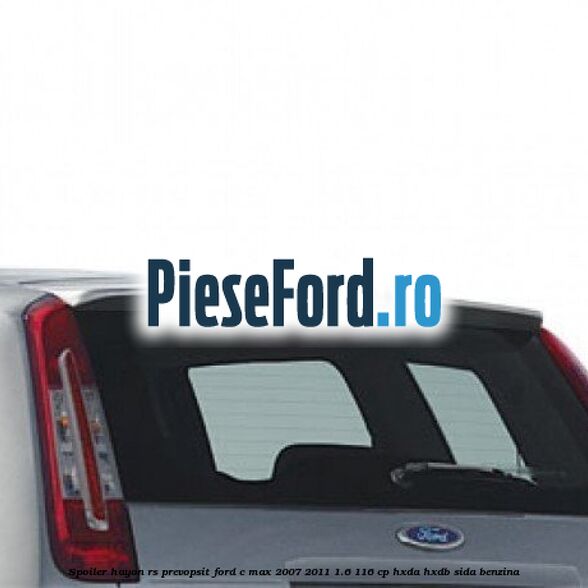 Spoiler Hayon RS, prevopsit Ford C-Max 2007-2011 1.6 116 cp Spoiler Hayon RS, prevopsit Ford C-Max 2007-2011 1.6 116 cp HXDA, HXDB, SIDA benzina