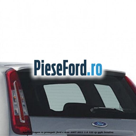 Spoiler Hayon RS, prevopsit Ford C-Max 2007-2011 1.8 122 cp QQDC benzina