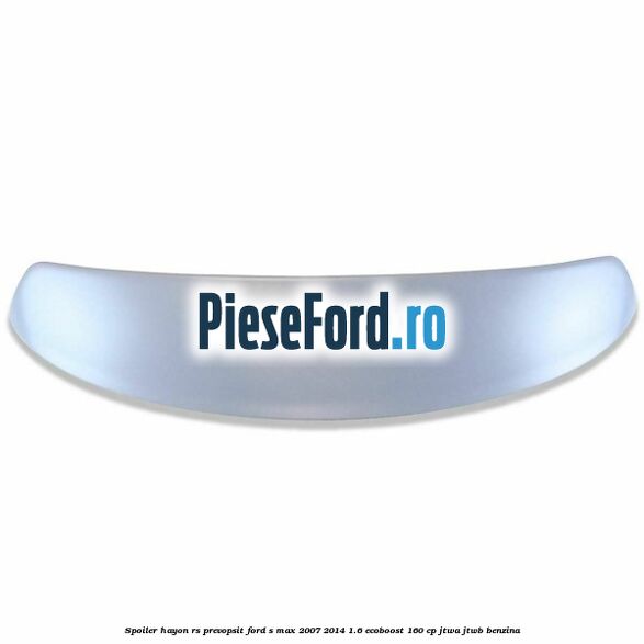 Spoiler Hayon RS, prevopsit Ford S-Max 2007-2014 1.6 EcoBoost 160 cp JTWA, JTWB benzina