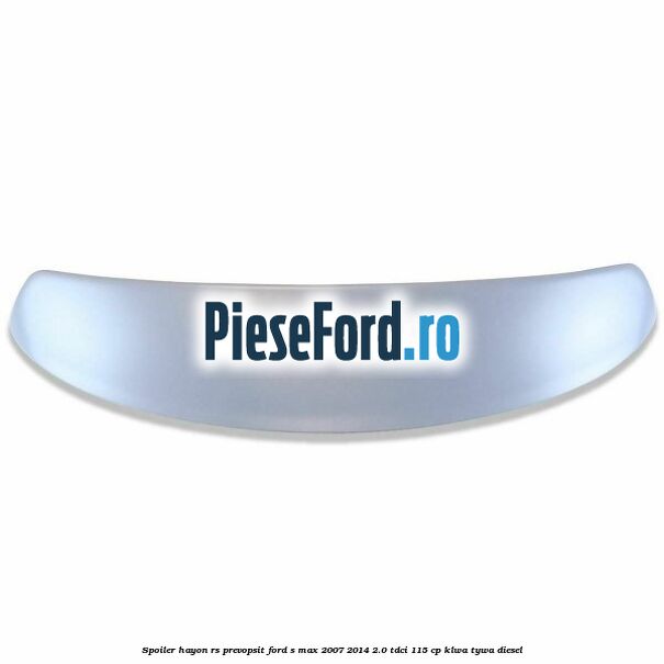 Spoiler Hayon RS, prevopsit Ford S-Max 2007-2014 2.0 TDCi 115 cp KLWA, TYWA diesel