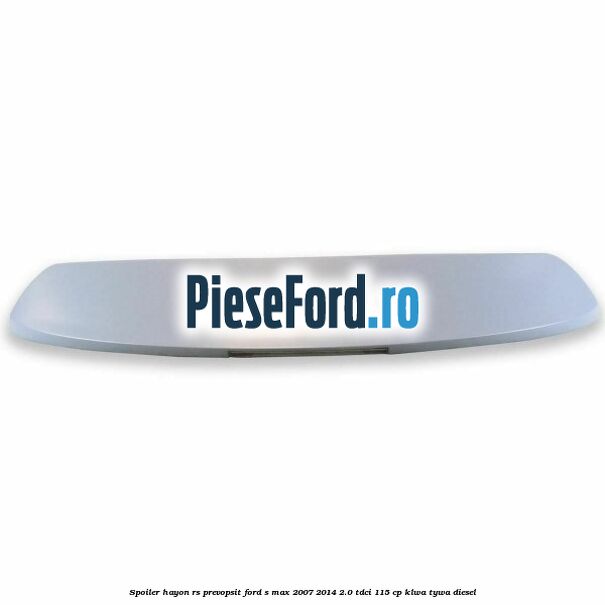 Spoiler Hayon RS, prevopsit Ford S-Max 2007-2014 2.0 TDCi 115 cp KLWA, TYWA diesel