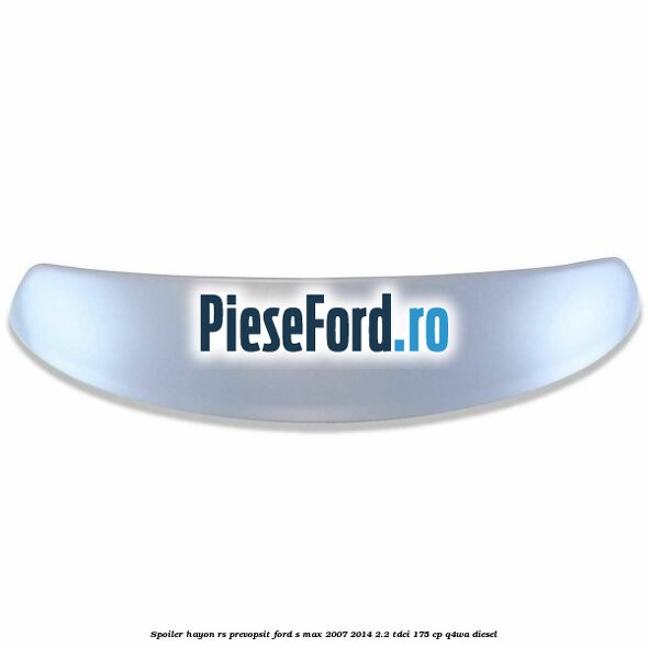 Spoiler Hayon RS, prevopsit Ford S-Max 2007-2014 2.2 TDCi 175 cp Q4WA diesel