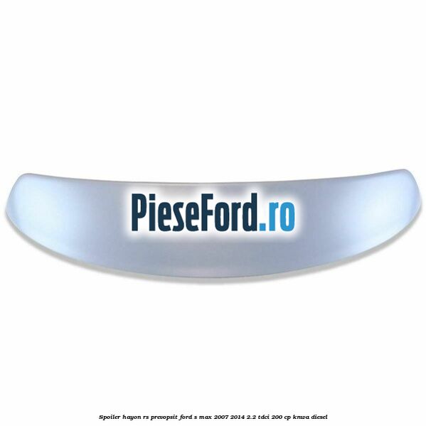 Spoiler Hayon RS, prevopsit Ford S-Max 2007-2014 2.2 TDCi 200 cp KNWA diesel