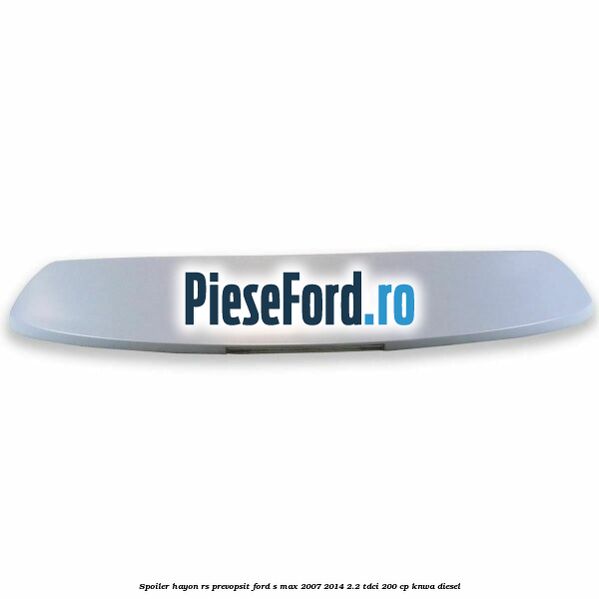 Spoiler Hayon RS, prevopsit Ford S-Max 2007-2014 2.2 TDCi 200 cp KNWA diesel