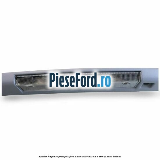 Spoiler Hayon RS, prevopsit Ford S-Max 2007-2014 2.3 160 cp SEWA benzina