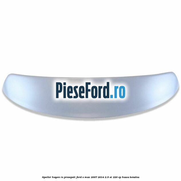 Spoiler Hayon RS, prevopsit Ford S-Max 2007-2014 2.5 ST 220 cp HUWA benzina