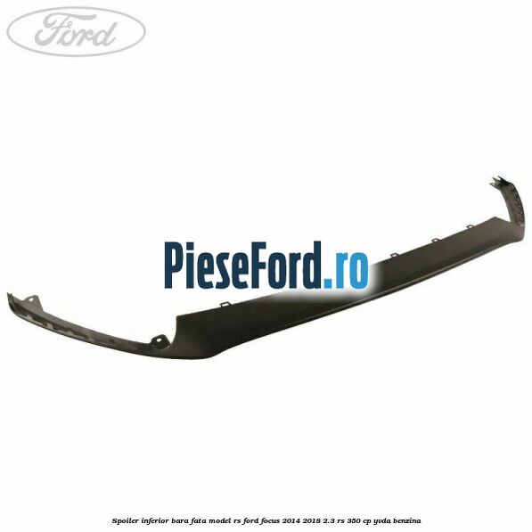 Spoiler inferior bara fata model RS Ford Focus 2014-2018 2.3 RS 350 cp YVDA benzina