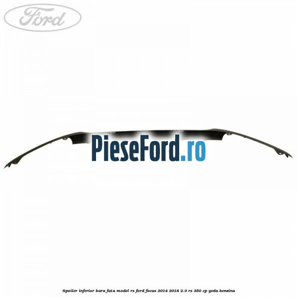 Spoiler inferior bara fata model RS Ford Focus 2014-2018 2.3 RS 350 cp YVDA benzina