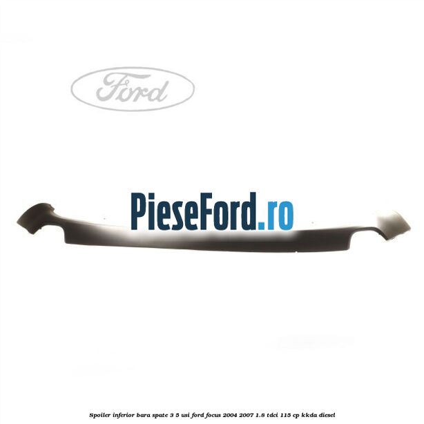 Spoiler inferior bara spate 3/5 usi Ford Focus 2004-2007 1.8 TDCi 115 cp