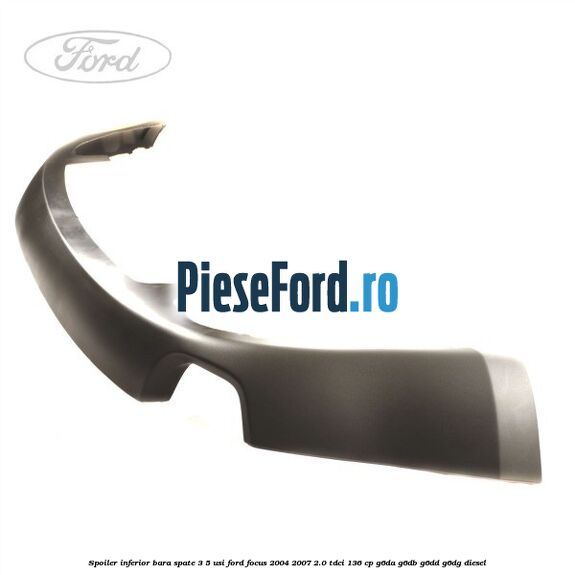 Spoiler inferior bara spate 3/5 usi Ford Focus 2004-2007 2.0 TDCi 136 cp G6DA, G6DB, G6DD, G6DG diesel