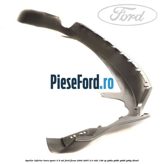 Spoiler inferior bara spate 3/5 usi Ford Focus 2004-2007 2.0 TDCi 136 cp G6DA, G6DB, G6DD, G6DG diesel