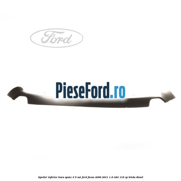 Spoiler inferior bara spate 3/5 usi Ford Focus 2008-2011 1.8 TDCi 115 cp