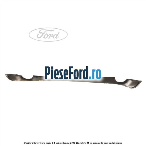 Spoiler inferior bara spate 3/5 usi Ford Focus 2008-2011 2.0 145 cp AODA, AODB, AODE, SYDA benzina