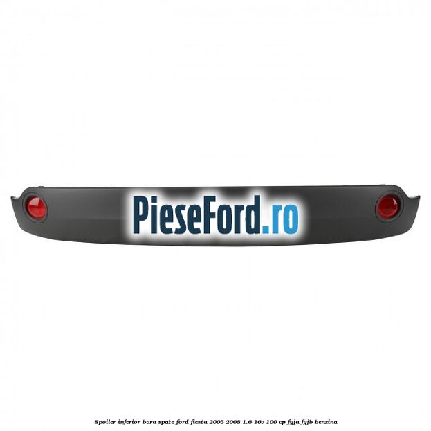 Spoiler inferior bara spate Ford Fiesta 2005-2008 1.6 16V 100 cp FYJA, FYJB benzina