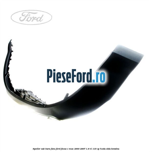 Spoiler sub bara fata Ford Focus C-Max 2003-2007 1.6 Ti 115 cp HXDA, SIDA benzina