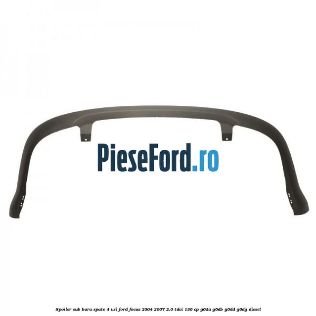 Spoiler sub bara spate (4 Usi) Ford Focus 2004-2007 2.0 TDCi 136 cp G6DA, G6DB, G6DD, G6DG diesel