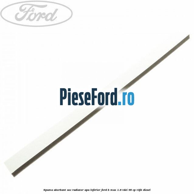 Spuma aborbant soc radiator apa inferior Ford B-Max 1.6 TDCi 95 cp T3JB diesel