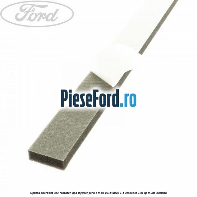 Spuma aborbant soc radiator apa inferior Ford C-Max 2016-2020 1.5 EcoBoost 182 cp Spuma aborbant soc radiator apa inferior Ford C-Max 2016-2020 1.5 EcoBoost 182 cp M9DB benzina