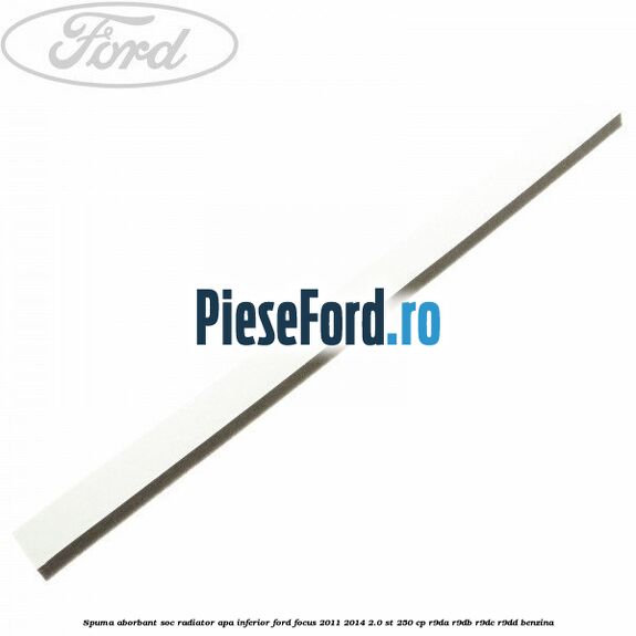 Spuma aborbant soc radiator apa inferior Ford Focus 2011-2014 2.0 ST 250 cp R9DA, R9DB, R9DC, R9DD benzina
