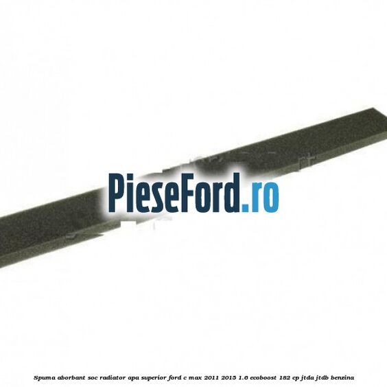 Spuma aborbant soc radiator apa superior Ford C-Max 2011-2015 1.6 EcoBoost 182 cp JTDA, JTDB benzina