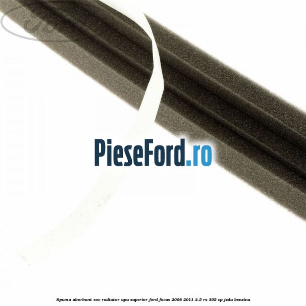 Spuma aborbant soc radiator apa superior Ford Focus 2008-2011 2.5 RS 305 cp JZDA benzina