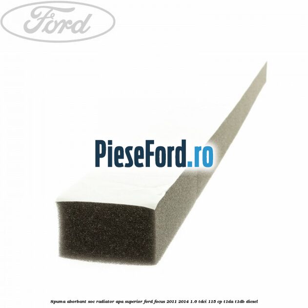 Spuma aborbant soc radiator apa superior Ford Focus 2011-2014 1.6 TDCi 115 cp T1DA, T1DB diesel