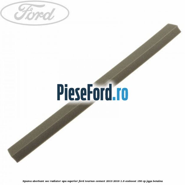 Spuma aborbant soc radiator apa superior Ford Tourneo Connect 2013-2018 1.6 EcoBoost 150 cp JQGA benzina