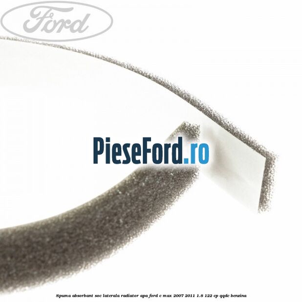 Spuma absorbant soc laterala radiator apa Ford C-Max 2007-2011 1.8 122 cp QQDC benzina