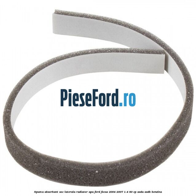 Spuma absorbant soc laterala radiator apa Ford Focus 2004-2007 1.4 80 cp ASDA, ASDB benzina