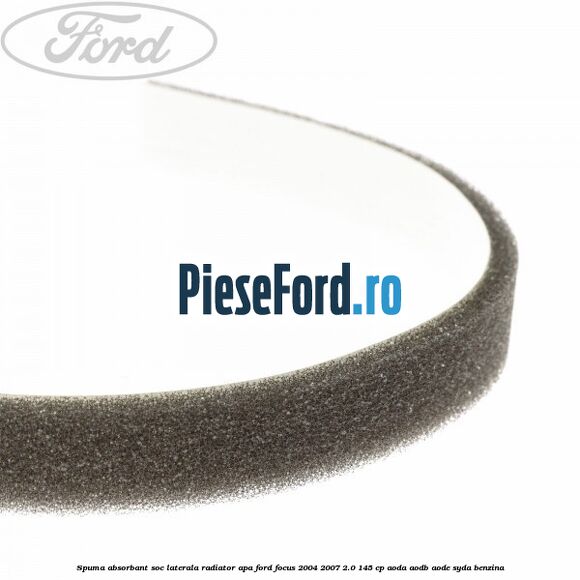 Spuma absorbant soc laterala radiator apa Ford Focus 2004-2007 2.0 145 cp Spuma absorbant soc laterala radiator apa Ford Focus 2004-2007 2.0 145 cp AODA, AODB, AODE, SYDA benzina