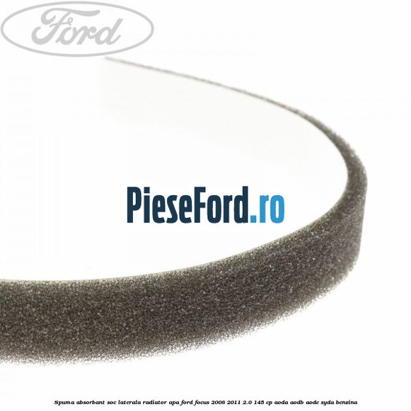 Spuma absorbant soc laterala radiator apa Ford Focus 2008-2011 2.0 145 cp Spuma absorbant soc laterala radiator apa Ford Focus 2008-2011 2.0 145 cp AODA, AODB, AODE, SYDA benzina