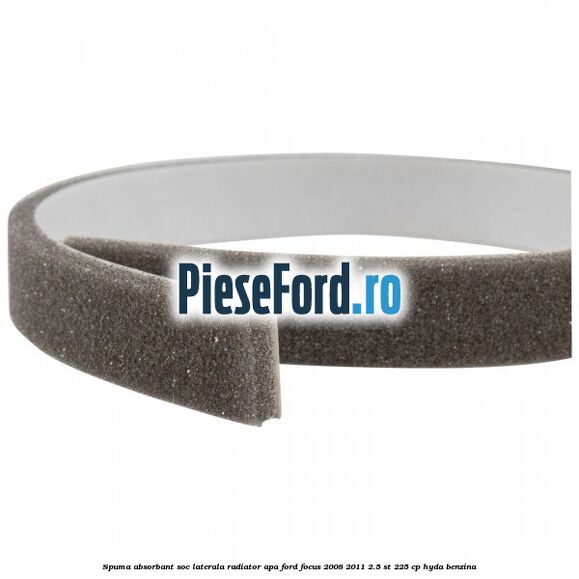 Spuma absorbant soc laterala radiator apa Ford Focus 2008-2011 2.5 ST 225 cp HYDA benzina