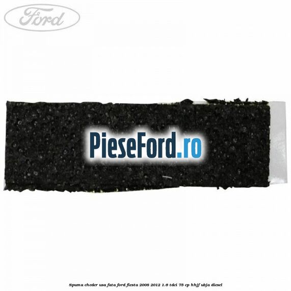 Spuma cheder usa fata Ford Fiesta 2008-2012 1.6 TDCi 75 cp HHJF, UBJA diesel