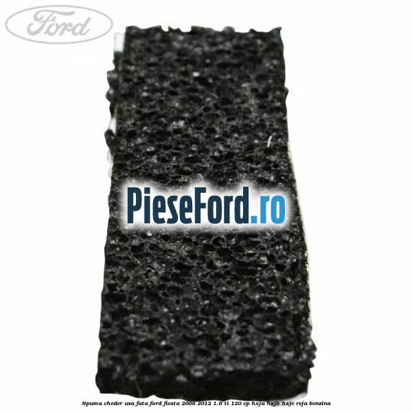 Spuma cheder usa fata Ford Fiesta 2008-2012 1.6 Ti 120 cp HXJA, HXJB, HXJE, RVJA benzina