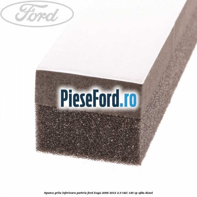 Spuma grila inferioara parbriz Ford Kuga 2008-2012 2.0 TDCI 140 cp UFDA diesel