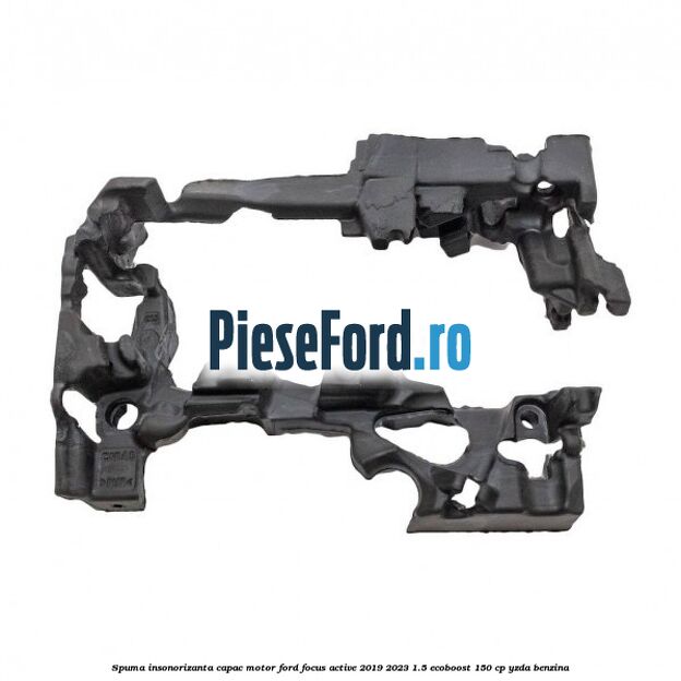 Spuma insonorizanta capac motor Ford Focus Active 2019-2023 1.5 EcoBoost 150 cp YZDA benzina