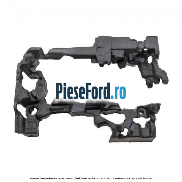 Spuma insonorizanta capac motor Ford Focus Active 2019-2023 1.5 EcoBoost 182 cp Y1DA benzina