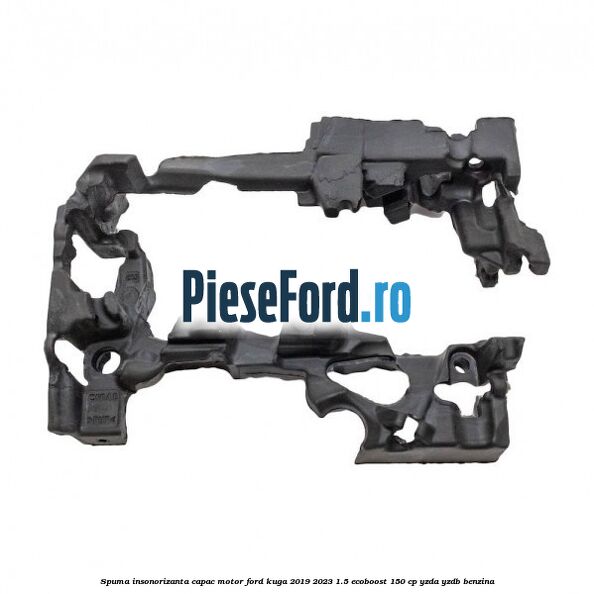 Spuma insonorizanta capac motor Ford Kuga 2019-2023 1.5 EcoBoost 150 cp YZDA, YZDB benzina