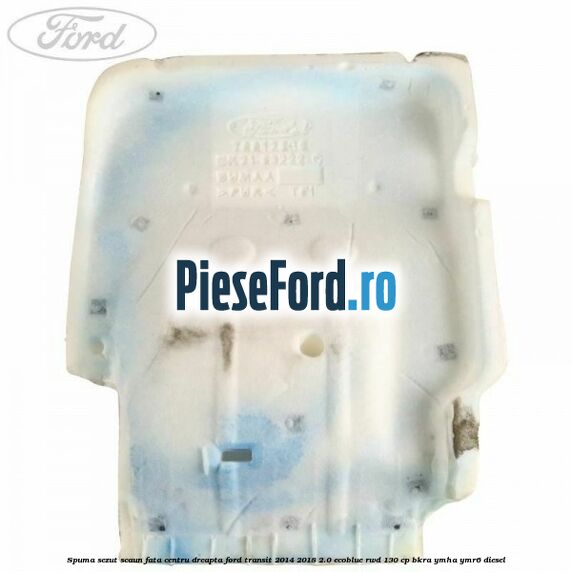 Spuma sezut scaun fata centru dreapta Ford Transit 2014-2018 2.0 EcoBlue RWD 130 cp BKRA, YMHA, YMR6 diesel