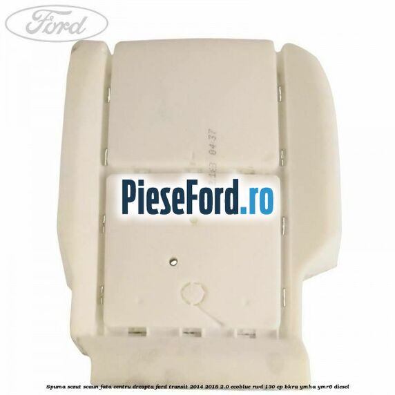 Spuma sezut scaun fata centru dreapta Ford Transit 2014-2018 2.0 EcoBlue RWD 130 cp BKRA, YMHA, YMR6 diesel