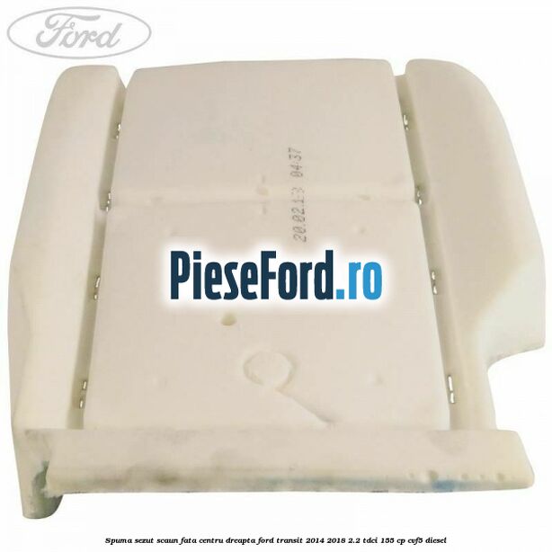 Spuma sezut scaun fata centru dreapta Ford Transit 2014-2018 2.2 TDCi 155 cp CVF5 diesel