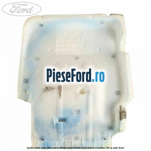 Spuma sezut scaun fata centru dreapta Ford Transit 2019-2023 2.0 EcoBlue 150 cp P0FA diesel