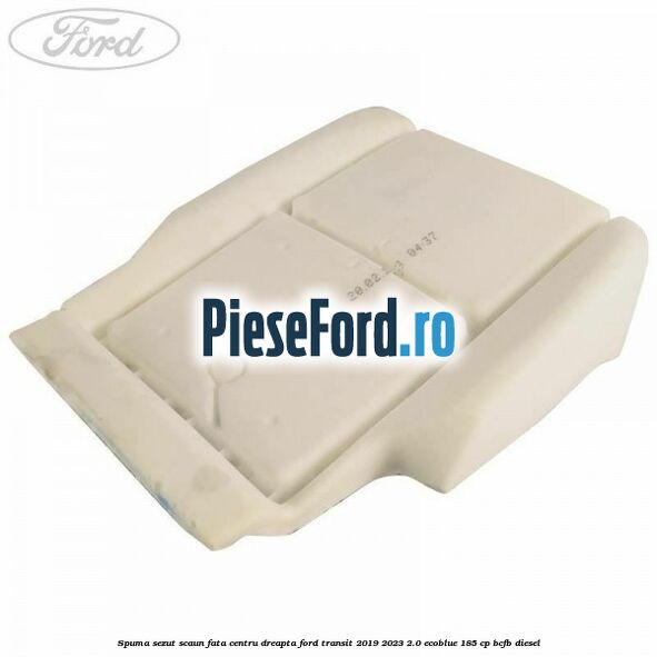 Spuma sezut scaun fata centru dreapta Ford Transit 2019-2023 2.0 EcoBlue 185 cp BCFB diesel