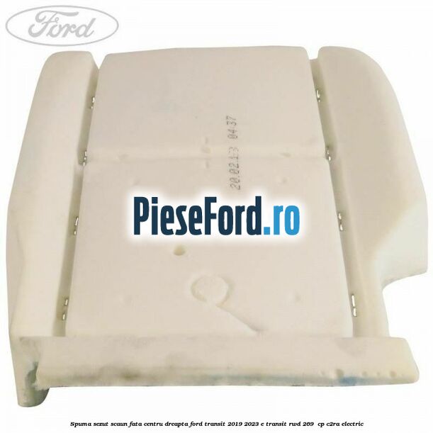 Spuma sezut scaun fata centru dreapta Ford Transit 2019-2023 E-TRANSIT RWD 269  cp C2RA electric