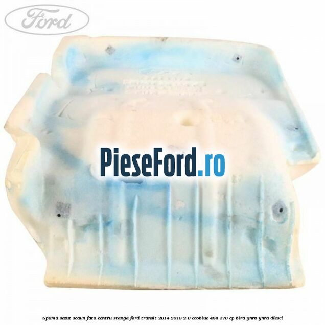 Spuma sezut scaun fata centru stanga Ford Transit 2014-2018 2.0 EcoBlue 4x4 170 cp BLRA, YNR6, YNRA diesel
