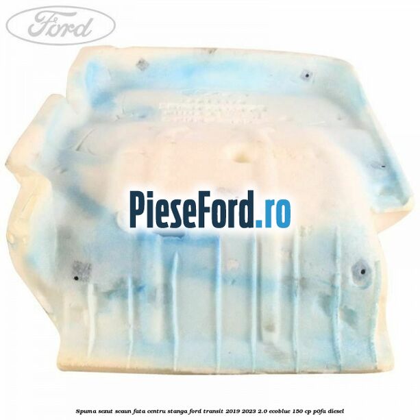 Spuma sezut scaun fata centru stanga Ford Transit 2019-2023 2.0 EcoBlue 150 cp P0FA diesel