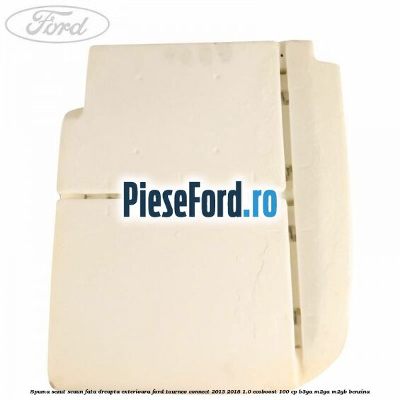 Spuma sezut scaun fata dreapta exterioara Ford Tourneo Connect 2013-2018 1.0 EcoBoost 100 cp B3GA, M2GA, M2GB benzina