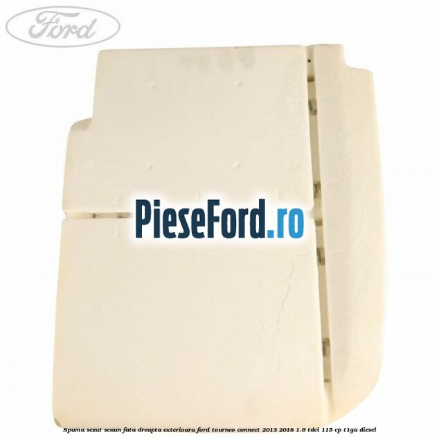 Spuma sezut scaun fata dreapta exterioara Ford Tourneo Connect 2013-2018 1.6 TDCi 115 cp T1GA diesel